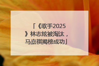 《歌手2025》林志炫被淘汰，马嘉祺揭榜成功