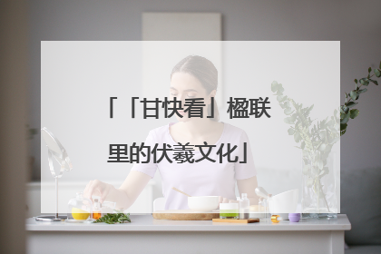 「甘快看」楹联里的伏羲文化