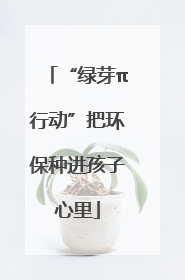 “绿芽π行动”把环保种进孩子心里