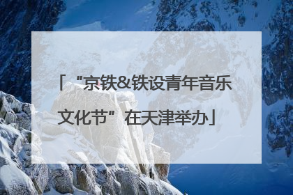 “京铁&铁设青年音乐文化节”在天津举办