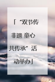“双节传非遗 童心共传承”活动举办