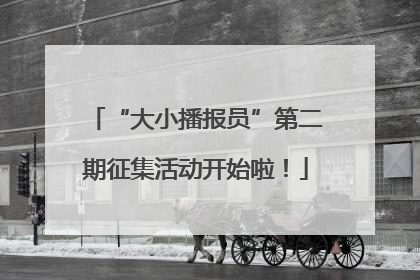 “大小播报员”第二期征集活动开始啦！