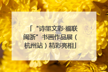 “诗墨文彩·福联闽浙”书画作品展（杭州站）精彩亮相