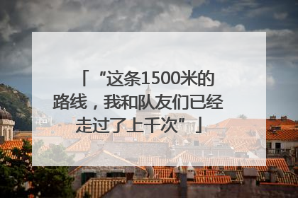 “这条1500米的路线，我和队友们已经走过了上千次”