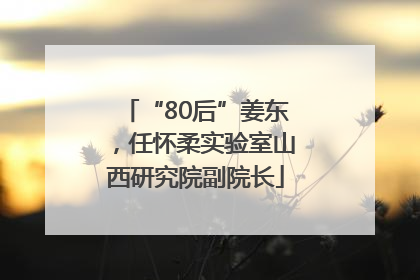 “80后”姜东，任怀柔实验室山西研究院副院长