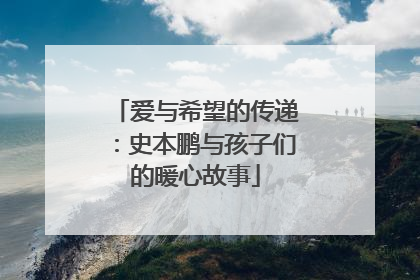 爱与希望的传递：史本鹏与孩子们的暖心故事
