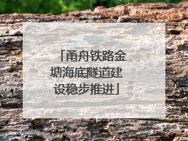 甬舟铁路金塘海底隧道建设稳步推进