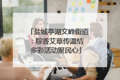 盐城亭湖文峰街道：粽香艾草传温情 多彩活动聚民心