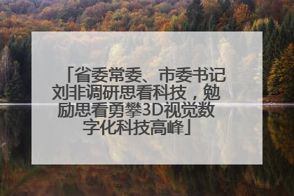省委常委、市委书记刘非调研思看科技，勉励思看勇攀3D视觉数字化科技高峰