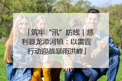 筑牢“汛”防线｜慈利县龙潭河镇：以雷霆行动迎战暴雨洪峰