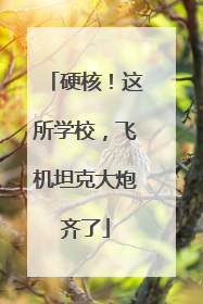 硬核！这所学校，飞机坦克大炮齐了