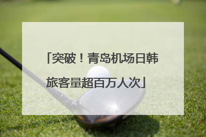 突破！青岛机场日韩旅客量超百万人次