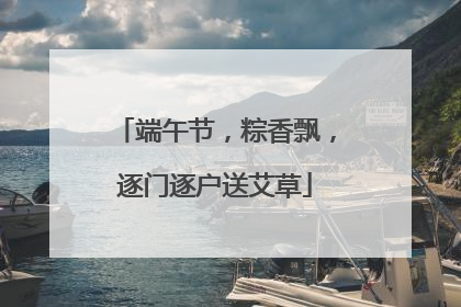 端午节，粽香飘，逐门逐户送艾草