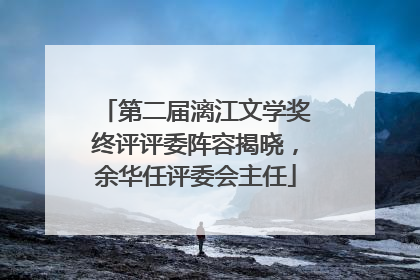 第二届漓江文学奖终评评委阵容揭晓，余华任评委会主任