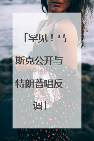 罕见！马斯克公开与特朗普唱反调