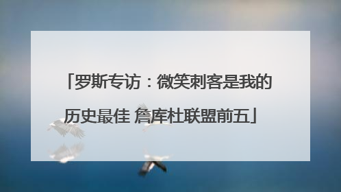 罗斯专访：微笑刺客是我的历史最佳 詹库杜联盟前五