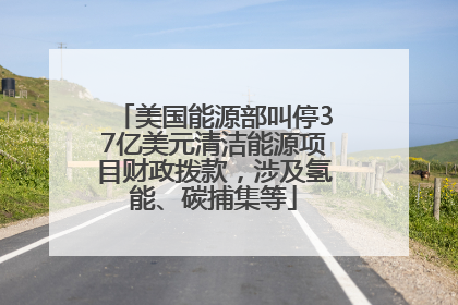 美国能源部叫停37亿美元清洁能源项目财政拨款，涉及氢能、碳捕集等