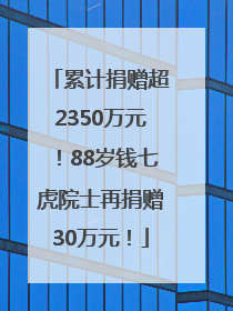 累计捐赠超2350万元！88岁钱七虎院士再捐赠30万元！