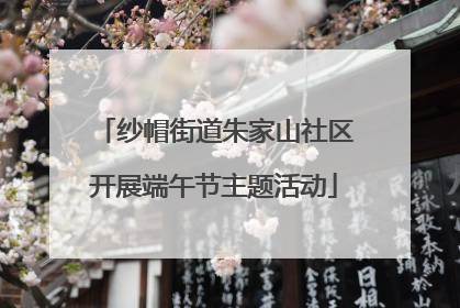 纱帽街道朱家山社区开展端午节主题活动