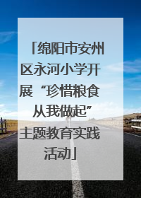 绵阳市安州区永河小学开展“珍惜粮食 从我做起”主题教育实践活动