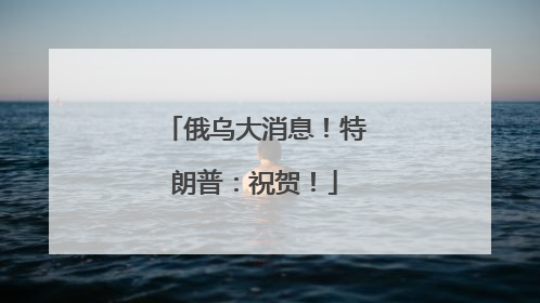 俄乌大消息！特朗普：祝贺！