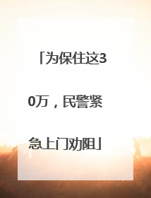 为保住这30万，民警紧急上门劝阻