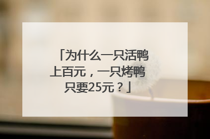 为什么一只活鸭上百元，一只烤鸭只要25元？