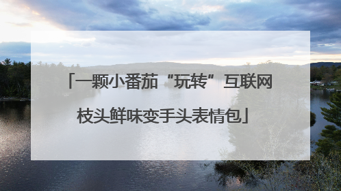 一颗小番茄“玩转”互联网 枝头鲜味变手头表情包