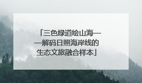 三色绿道绘山海——解码日照海岸线的生态文旅融合样本