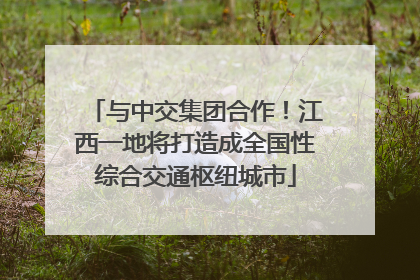 与中交集团合作！江西一地将打造成全国性综合交通枢纽城市
