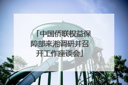 中国侨联权益保障部来湘调研并召开工作座谈会