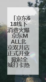 京东618线下消费火爆 京东MALL北京双井店正式开业 掀起全城打卡热潮