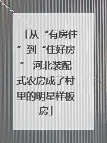 从“有房住”到“住好房” 河北装配式农房成了村里的明星样板房