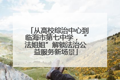 从高校综治中心到临海市第七中学，“法姐姐”解锁法治公益服务新场景