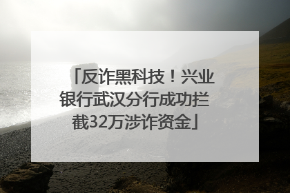 反诈黑科技！兴业银行武汉分行成功拦截32万涉诈资金