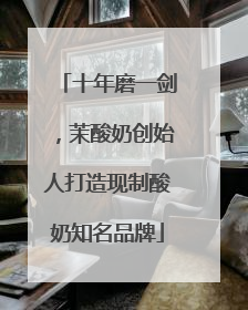 十年磨一剑，茉酸奶创始人打造现制酸奶知名品牌