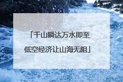 千山瞬达万水即至 低空经济让山海无阻
