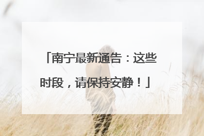 南宁最新通告：这些时段，请保持安静！