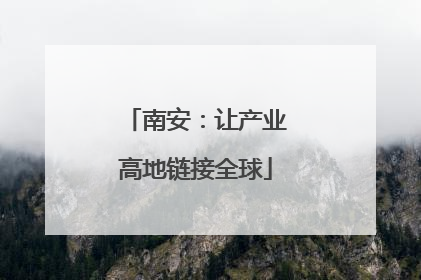 南安：让产业高地链接全球
