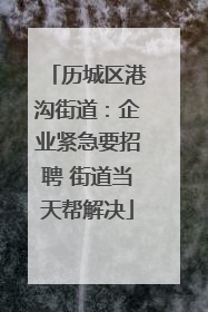 历城区港沟街道：企业紧急要招聘 街道当天帮解决