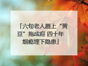 六旬老人唇上“黄豆”拖成癌 四十年烟瘾埋下隐患