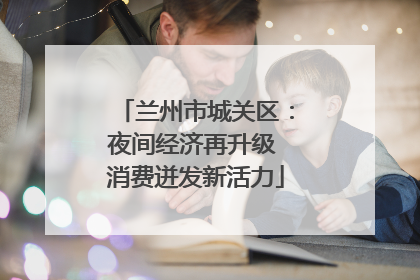 兰州市城关区：夜间经济再升级 消费迸发新活力