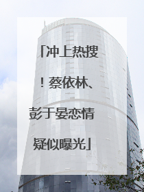冲上热搜！蔡依林、彭于晏恋情疑似曝光