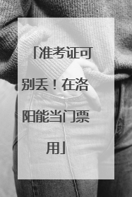 准考证可别丢！在洛阳能当门票用
