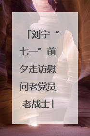 刘宁“七一”前夕走访慰问老党员老战士