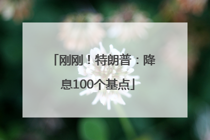 刚刚！特朗普：降息100个基点