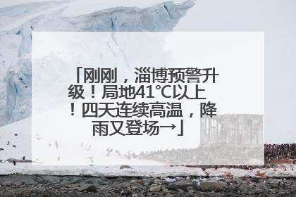 刚刚，淄博预警升级！局地41℃以上！四天连续高温，降雨又登场→