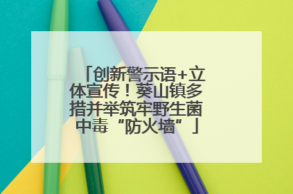 创新警示语+立体宣传！葵山镇多措并举筑牢野生菌中毒“防火墙”