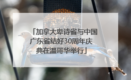 加拿大卑诗省与中国广东省结好30周年庆典在温哥华举行