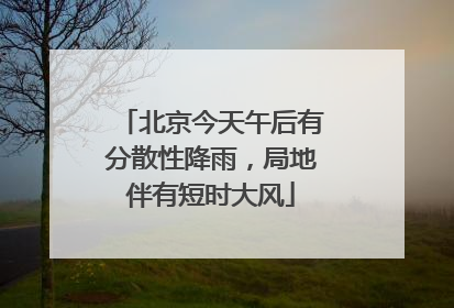 北京今天午后有分散性降雨，局地伴有短时大风